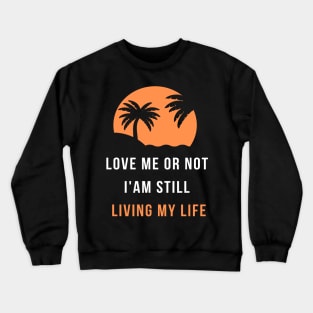 love me or not  i'am still  living my life Crewneck Sweatshirt